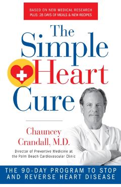 The Simple Heart Cure: The 90-Day Program to Stop and Reverse Heart Disease - Chauncey Crandall