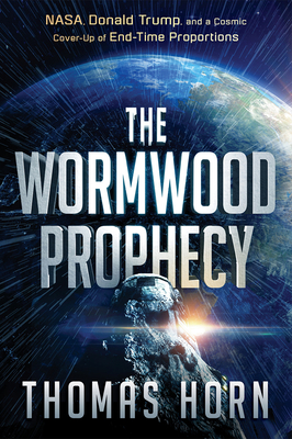 The Wormwood Prophecy: NASA, Donald Trump, and a Cosmic Cover-Up of End-Time Proportions - Thomas Horn