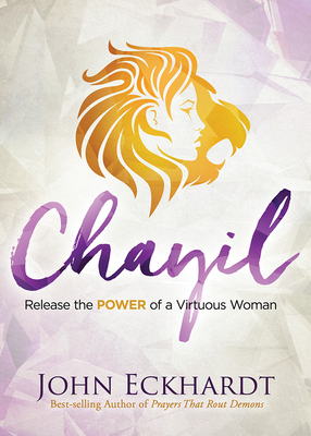 Chayil: Release the Power of a Virtuous Woman - John Eckhardt