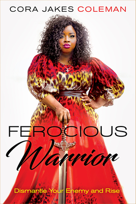 Ferocious Warrior: Dismantle Your Enemy and Rise - Cora Jakes Coleman