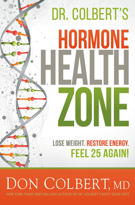 Dr. Colbert's Hormone Health Zone: Lose Weight, Restore Energy, Feel 25 Again! - Don Colbert