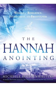 The Hannah Anointing: Becoming a Woman of Resilience, Fulfillment, and Fruitfulness - Michelle Mcclain-walters