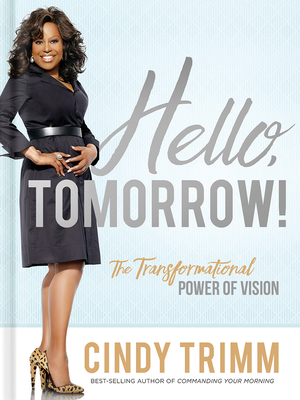 Hello, Tomorrow!: The Transformational Power of Vision - Cindy Trimm
