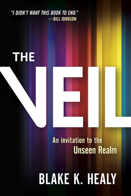 The Veil: An Invitation to the Unseen Realm - Blake K. Healy