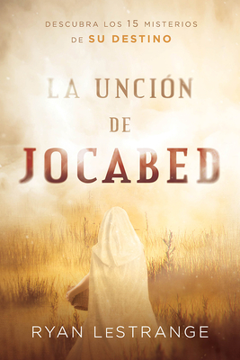 La Unci�n de Jocabed / The Jochabed Anointing: Descubra Los 15 Misterios de Su Destino - Ryan Lestrange