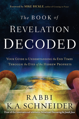 The Book of Revelation Decoded: Your Guide to Understanding the End Times Through the Eyes of the Hebrew Prophets - Rabbi Kirt A. Schneider