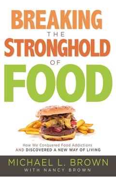 Poza produsului Breaking the Stronghold of Food: How We Conquered Food Addictions and Discovered a New Way of Living - Michael L. Brown