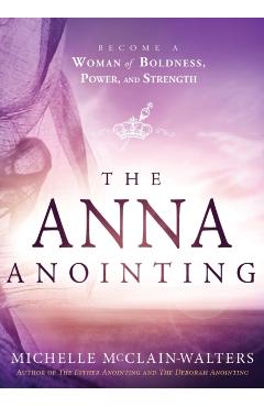 The Anna Anointing: Become a Woman of Boldness, Power and Strength - Michelle Mcclain-walters