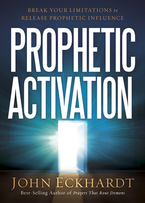 Prophetic Activation: Break Your Limitation to Release Prophetic Influence - John Eckhardt
