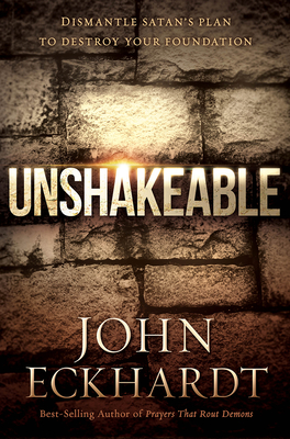 Unshakeable: Dismantle Satan's Plan to Destroy Your Foundation - John Eckhardt