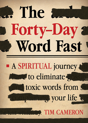 The Forty-Day Word Fast: A Spiritual Journey to Eliminate Toxic Words from Your Life - Tim Cameron