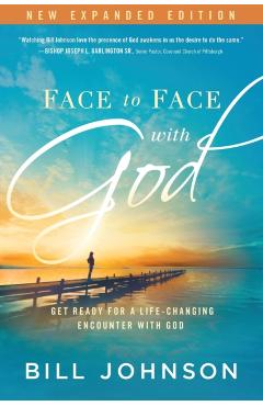 Face to Face with God: Get Ready for a Life-Changing Encounter with God - Bill Johnson
