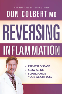Reversing Inflammation: Prevent Disease, Slow Aging, and Super-Charge Your Weight Loss - Don Colbert Md