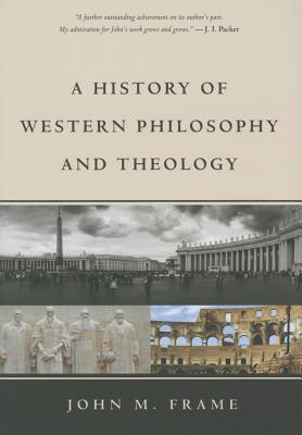 A History of Western Philosophy and Theology - John M. Frame