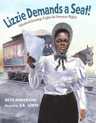 Lizzie Demands a Seat!: Elizabeth Jennings Fights for Streetcar Rights - Beth Anderson