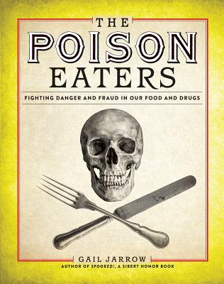 The Poison Eaters: Fighting Danger and Fraud in Our Food and Drugs - Gail Jarrow