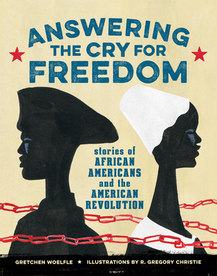 Answering the Cry for Freedom: Stories of African Americans and the American Revolution - Gretchen Woelfle