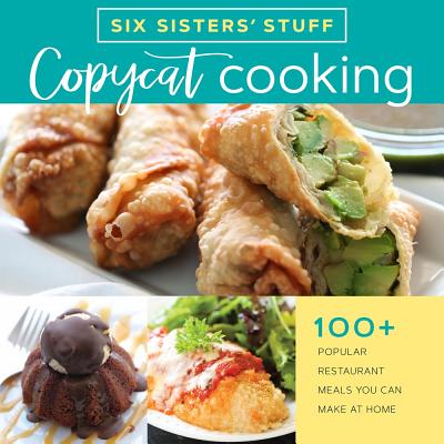 Copycat Cooking with Six Sisters' Stuff: 100+ Popular Restaurant Meals You Can Make at Home - Six Sisters' Stuff