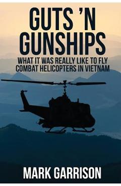 Coperta cărții 'Guts 'N Gunships: What it was Really Like to Fly Combat Helicopters in Vietnam - Mark Garrison'