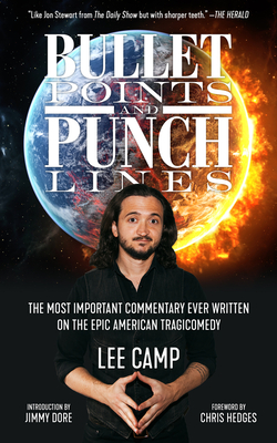 Bullet Points and Punch Lines: The Most Important Commentary Ever Written on the Epic American Tragicomedy - Lee Camp