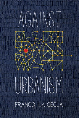 Against Urbanism - Franco La Cecla