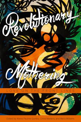 Revolutionary Mothering: Love on the Front Lines - Alexis Pauline Gumbs