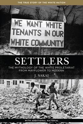 Settlers: The Mythology of the White Proletariat from Mayflower to Modern - J. Sakai