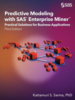 Predictive Modeling with SAS Enterprise Miner: Practical Solutions for Business Applications, Third Edition - Kattamuri S. Sarma