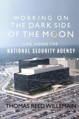 Working on the Dark Side of the Moon: Life Inside the National Security Agency - Thomas Reed Willemain