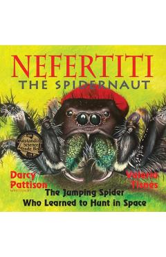 Nefertiti, the Spidernaut: The Jumping Spider Who Learned to Hunt in Space - Darcy Pattison
