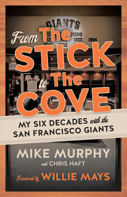 From the Stick to the Cove: My Six Decades with the San Francisco Giants - Mike Murphy