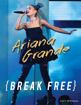 Ariana Grande: Break Free - Katy Sprinkel