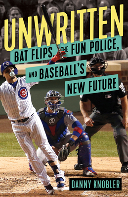 Unwritten: Bat Flips, the Fun Police, and Baseball's New Future - Danny Knobler