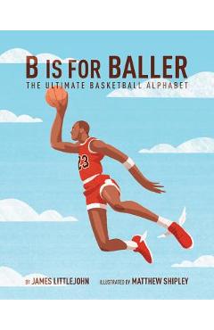 Coperta cărții 'B Is for Baller: The Ultimate Basketball Alphabet - James Littlejohn'