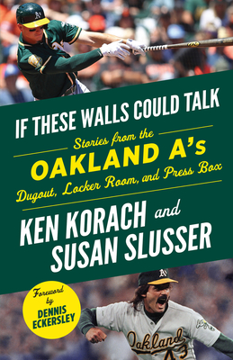If These Walls Could Talk: Oakland A's: Stories from the Oakland A's Dugout, Locker Room, and Press Box - Ken Korach