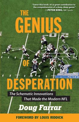 The Genius of Desperation: The Schematic Innovations That Made the Modern NFL - Doug Farrar
