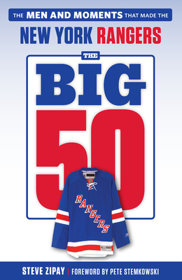 The Big 50: New York Rangers: The Men and Moments That Made the New York Rangers - Steve Zipay