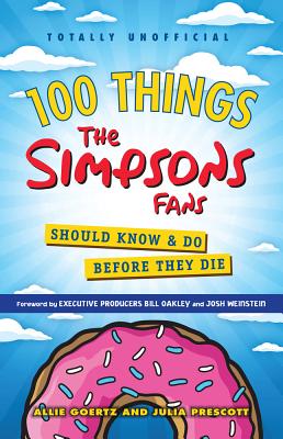 100 Things the Simpsons Fans Should Know & Do Before They Die - Allie Goertz
