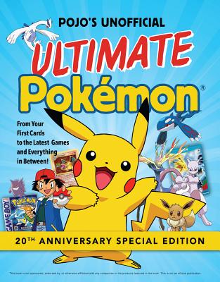 Pojo's Unofficial Ultimate Pokemon: From Your First Cards to the Latest Games and Everything in Between - Triumph Books