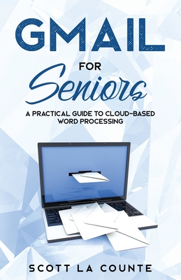 Gmail For Seniors: The Absolute Beginners Guide to Getting Started With Email - Scott La Counte