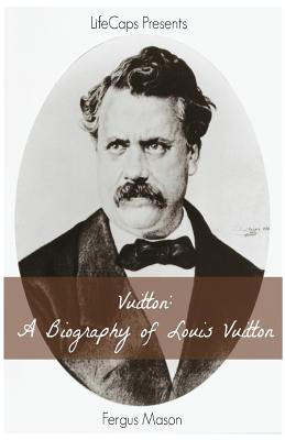 Vuitton: A Biography of Louis Vuitton - Fergus Mason