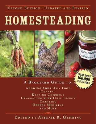 Homesteading: A Backyard Guide to Growing Your Own Food, Canning, Keeping Chickens, Generating Your Own Energy, Crafting, Herbal Med - Abigail Gehring