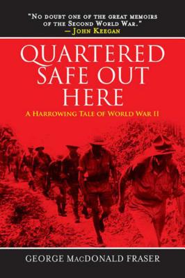 Quartered Safe Out Here: A Harrowing Tale of World War II - George Macdonald Fraser