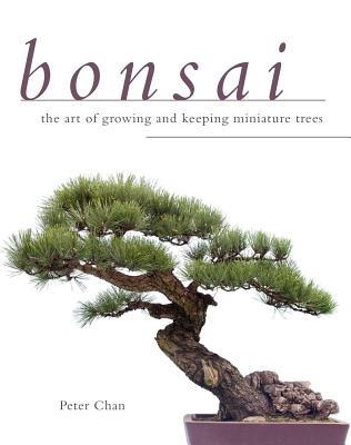 Bonsai: The Art of Growing and Keeping Miniature Trees - Peter Chan