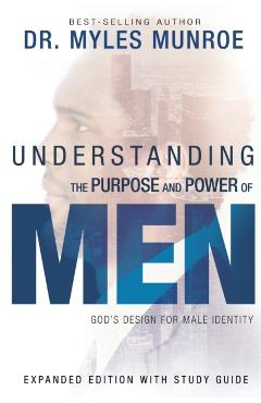 Understanding the Purpose and Power of Men: God's Design for Male Identity - Myles Munroe