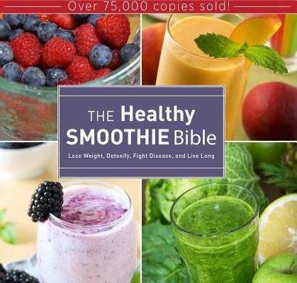 The Healthy Smoothie Bible: Lose Weight, Detoxify, Fight Disease, and Live Long - Farnoosh Brock
