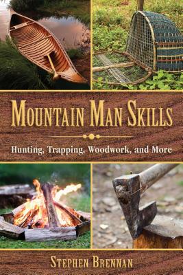 Mountain Man Skills: Hunting, Trapping, Woodwork, and More - Stephen Brennan