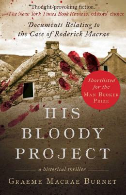 His Bloody Project: Documents Relating to the Case of Roderick MacRae - Graeme Macrae Burnet