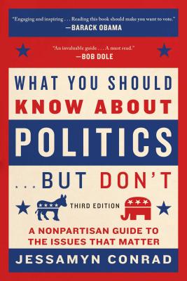 What You Should Know about Politics . . . But Don't: A Nonpartisan Guide to the Issues That Matter - Jessamyn Conrad