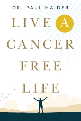 Live a Cancer Free Life - Paul Haider